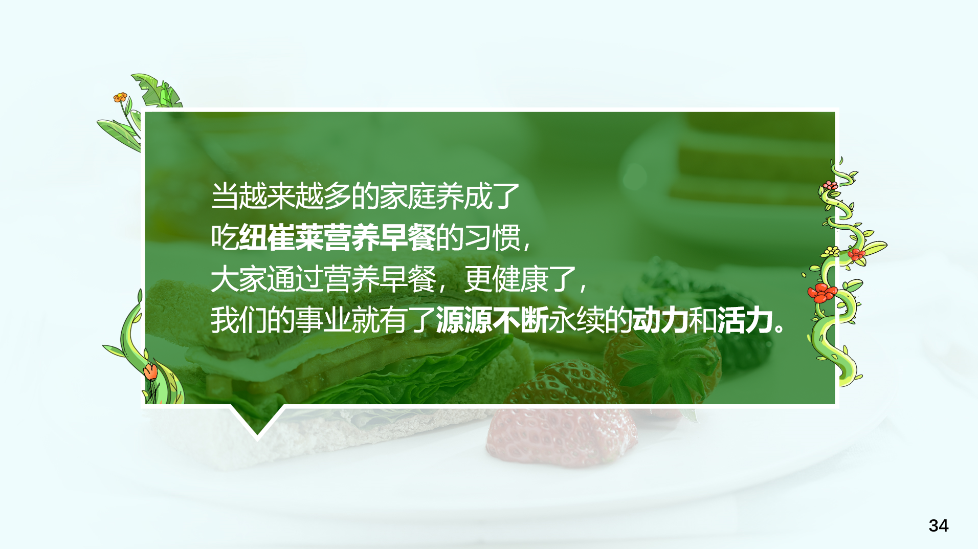 当越来越多的家庭养成了吃纽崔莱营养早餐的习惯，大家通过营养早餐，更健康了，我们的事业就有了源源不断永续的动力和活力。
