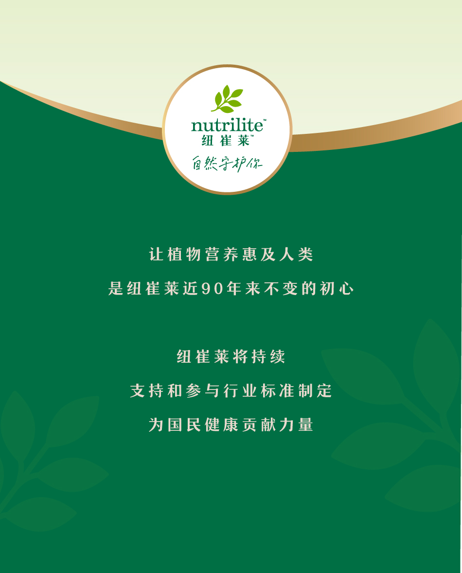 让植物营养惠及人类

是纽崔莱近90年来不变的初心

纽崔莱将持续

支持和参与行业标准制定

为国民健康贡献力量
