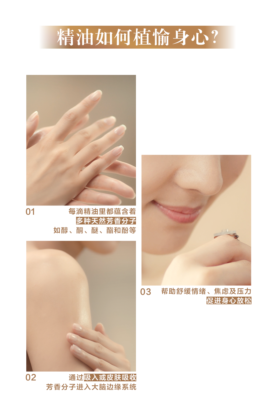 精油如何植愉身心？
1.每滴精油里都蕴含着多种天然芳香分子，如醇、酮、醚、酯和酚等
2.通过吸入或皮肤吸收芳香分子进入大脑边缘系统
3.帮助舒缓情绪、焦虑及压力，促进身心放松