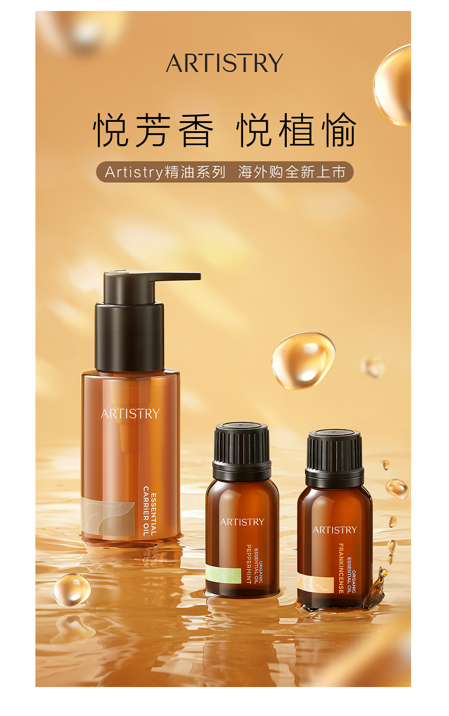 ARTISTRY
悦芳香 悦植愉
Artistry精油系列 海外购全新上市
ARTISTRY ESSENTIAL CARRIER OIL
ARTISTRY ORGANIC ESSENTIAL OIL PEPPERMINT
ARTISTRY ORGANIC ESSENTIAL OIL FRANKINCENSE