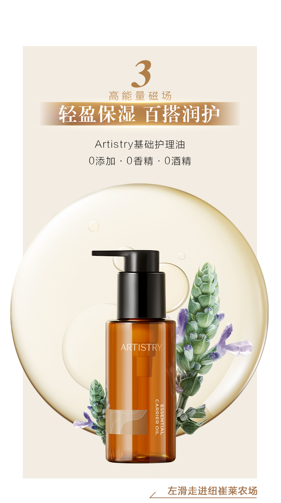 3
 高能量磁场
 轻盈保湿 百搭润护
 Artistry基础护理油
 0添加·0香精·0酒精
 ARTISTRY
 ESSENTIAL CARRIER OIL
走进纽崔莱农场