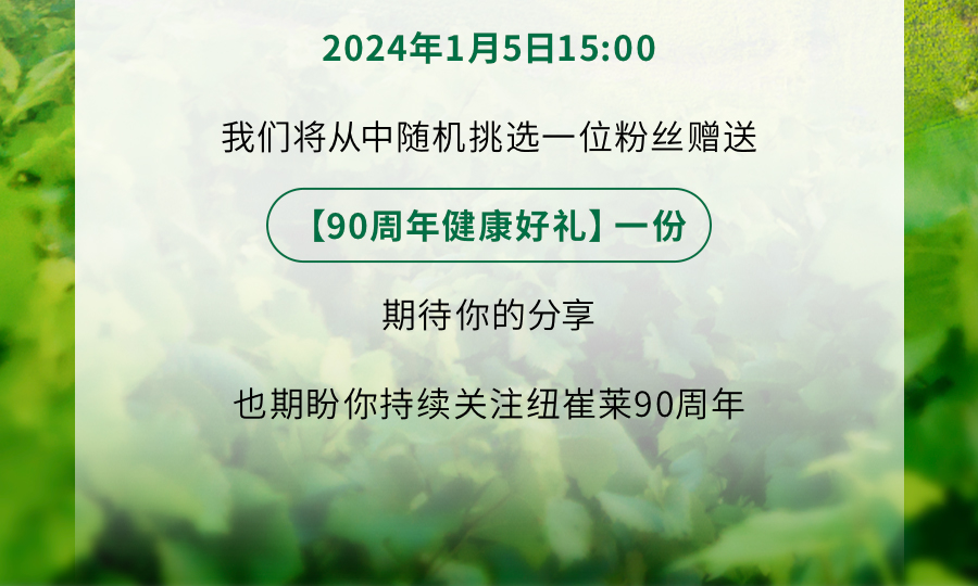 2024年1月5日15:00

我们将从中随机挑选一位粉丝赠送

【90周年健康好礼】一份

期待你的分享

也期盼你持续关注纽崔莱90周年