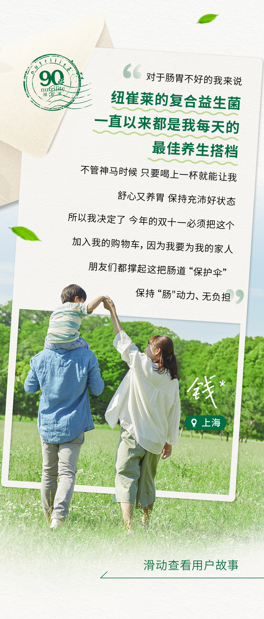 对于肠胃不好的我来说

纽崔莱的复合益生菌
一直以来都是我每天的
最佳养生搭档

不管神马时候 只要喝上一杯就能让我
舒心又养胃 保持充沛好状态

所以我决定了 今年的双十一必须把这个
加入我的购物车，因为我要为我的家人
朋友们都撑起这把肠道“保护伞”

保持“肠”动力、无负担
