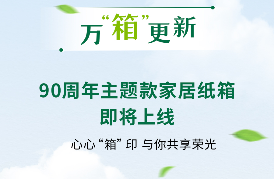 万箱更新

90周年主题款家居纸箱
即将上线

心心“箱”印 与你共享荣光