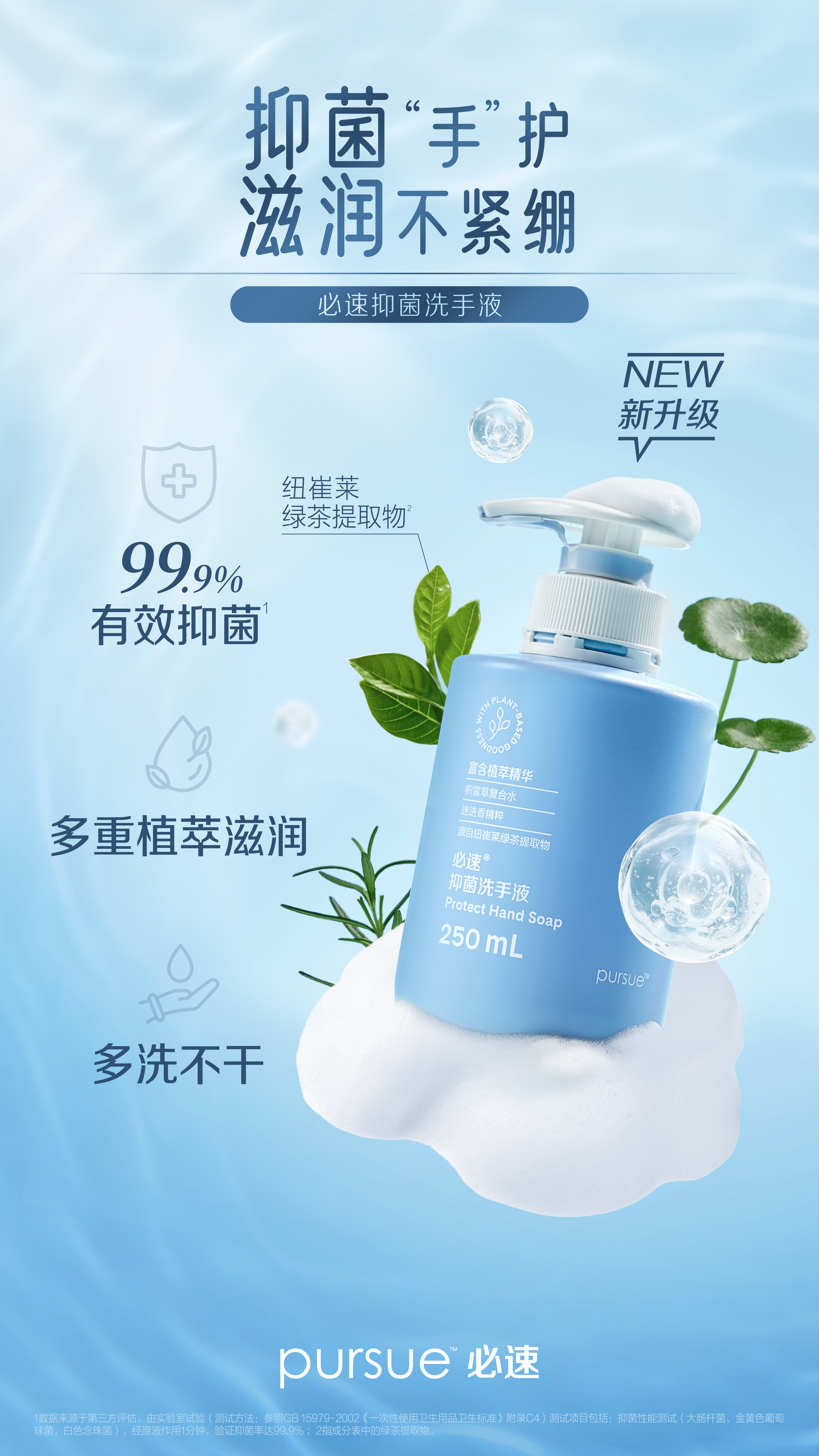 抑菌“手”护
滋润不紧绷

必速抑菌洗手液

NEW
新升级

99.9%
有效抑菌

多重植萃滋润

多洗不干

250 mL

pursue 必速