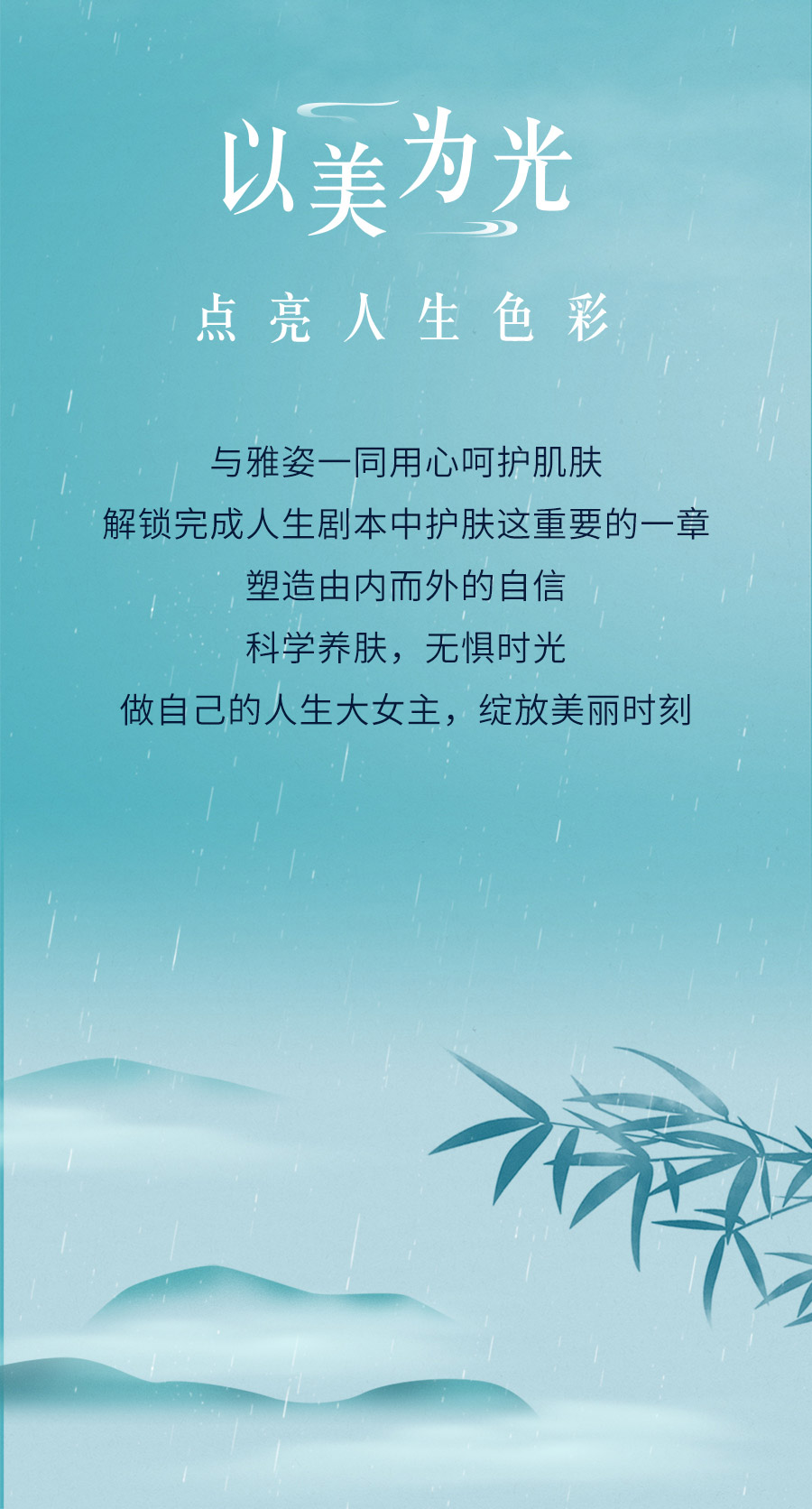 以美为光
点亮人生色彩

与雅姿一同用心呵护肌肤
解锁完成人生剧本中护肤这重要的一章
塑造由内而外的自信
科学养肤，无惧时光
做自己的人生大女主，绽放美丽时刻