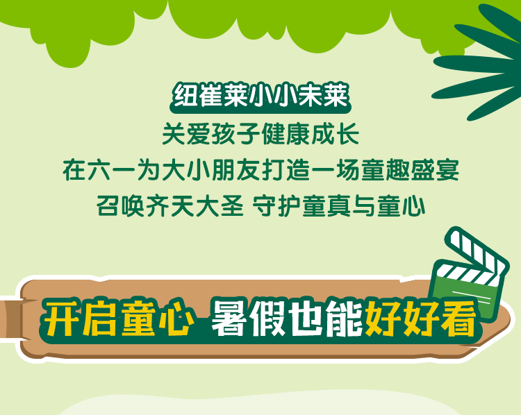 纽崔莱小小未莱
关爱孩子健康成长
在六一为大小朋友打造一场童趣盛宴
召唤齐天大圣 守护童真与童心
开启童心-暑假也能好好看