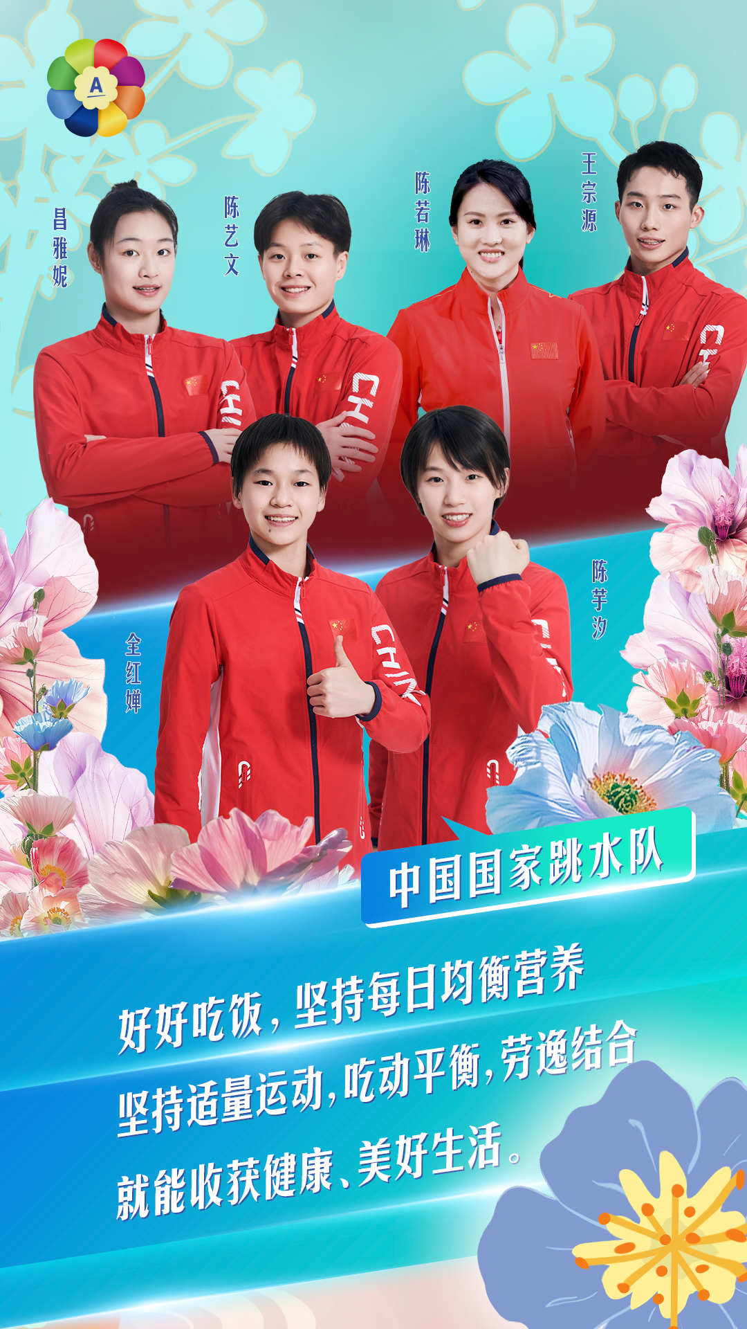昌雅妮
陈艺文
陈若琳
王宗源

全红婵
陈芋汐

中国国家跳水队

好好吃饭，坚持每日均衡营养
坚持适量运动，吃动平衡，劳逸结合
就能收获健康、美好生活。