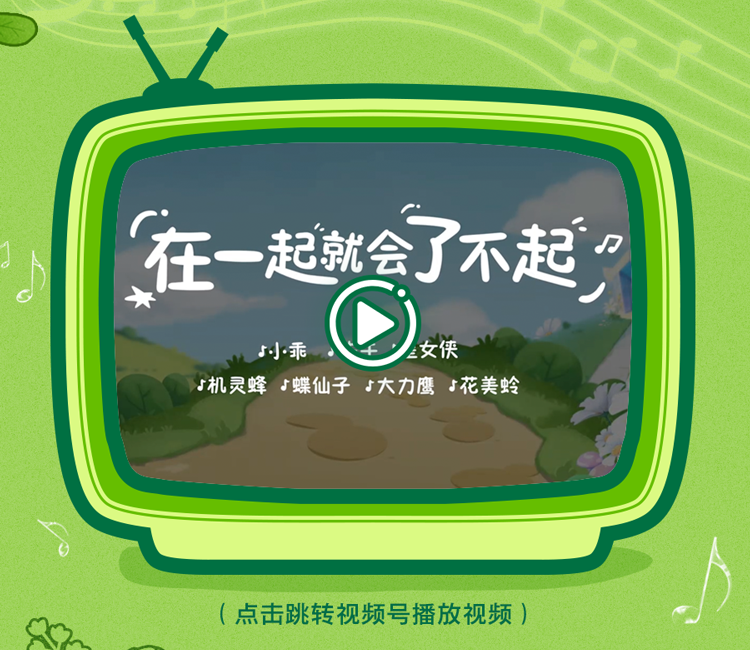 在一起就会了不起

小乖 女侠
机灵蜂 蝶仙子 大力鹰 花美龄

（点击跳转视频号播放视频）
