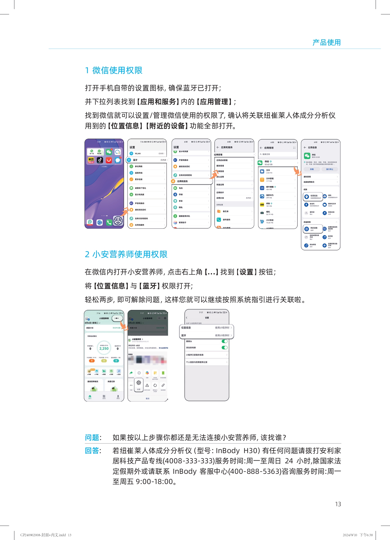 产品使用

1 微信使用权限

打开手机自带的设置图标，确保蓝牙已打开；

并下拉列表找到【应用和服务】内的【应用管理】；

找到微信就可以设置/管理微信使用的权限了，确认将关联纽崔莱人体成分分析仪用到的【位置信息】【附近的设备】功能全部打开。

2 小安营养师使用权限

在微信内打开小安营养师，点击右上角【…】找到【设置】按钮；

将【位置信息】与【蓝牙】权限打开；

轻松两步，即可解除问题，这样您就可以继续按照系统指引进行关联啦。

问题：如果按以上步骤你都还是无法连接小安营养师，该找谁？

回答：若纽崔莱人体成分分析仪（型号：InBody H30）有任何问题请拨打安利家居科技产品专线（4008-333-333）服务时间：周一至周日 24 小时，除国家法定假期外或请联系 InBody 客服中心（400-888-5363）咨询服务时间：周一至周五 9:00-18:00。