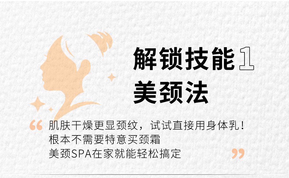解锁技能1
美颈法

肌肤干燥更显颈纹，试试直接用身体乳！
根本不需要特意买颈霜
美颈SPA在家就能轻松搞定
