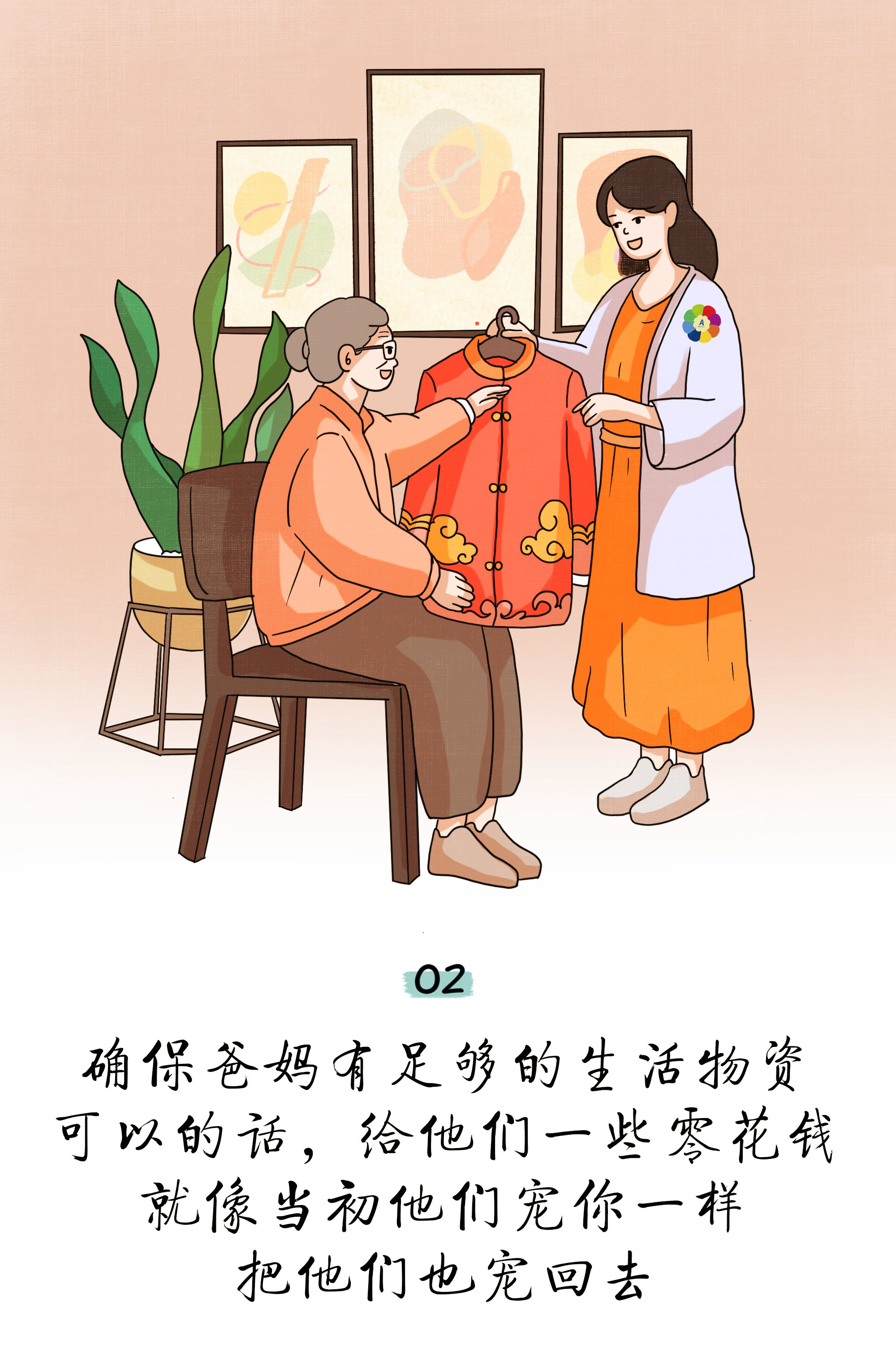 02

确保爸妈有足够的生活物资
可以的话，给他们一些零花钱
就像当初他们宠你一样
把他们也宠回去
