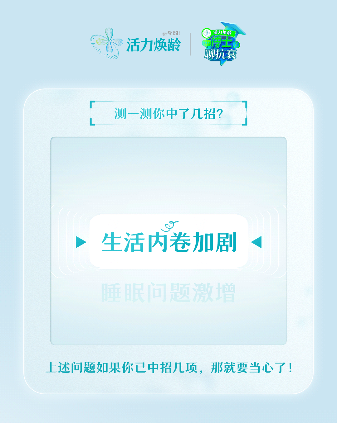 活力焕龄

测一测你中了几招？

生活内卷加剧
睡眠问题激增

上述问题如果你已中招几项，那就要当心了！
