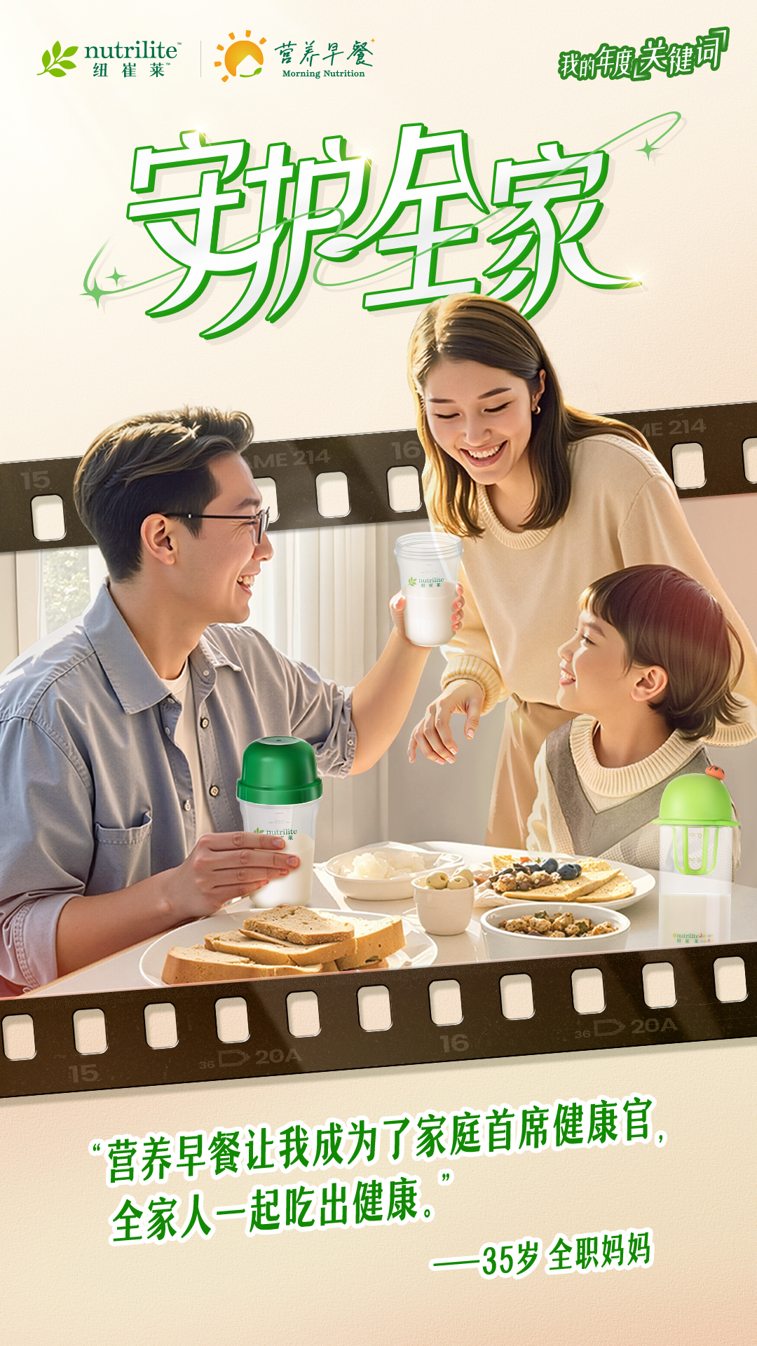 nutrilite  纽崔莱
 营养早餐  Morning Nutrition
 守护全家
 “营养早餐让我成为了家庭首席健康官，全家人一起吃出健康。”
 ——35岁 全职妈妈
