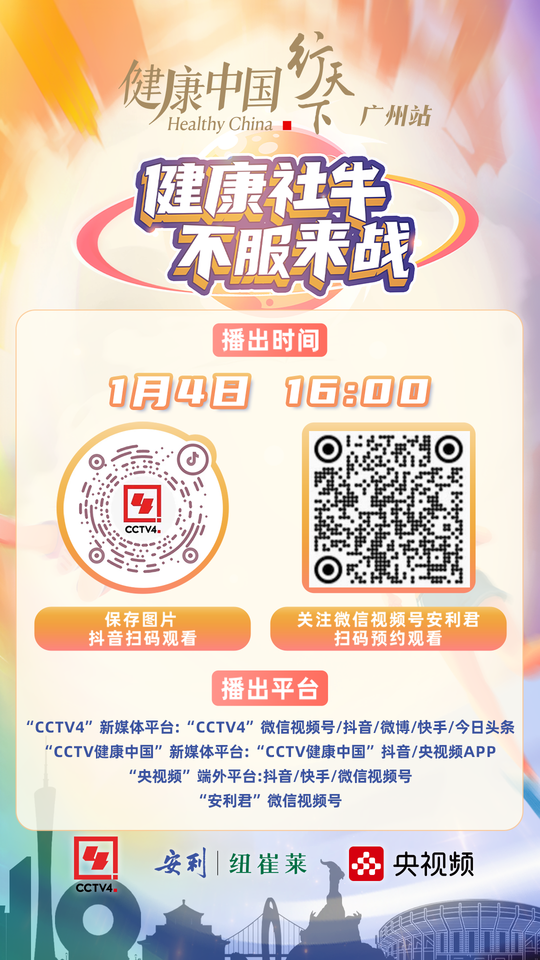 健康中国 行天下
 Healthy China
 广州站
 健康社牛 不服来战
 播出时间
 1月4日 16:00
 保存图片 抖音扫码观看
 关注微信视频号安利君 扫码预约观看
 播出平台
 “CCTV4”新媒体平台：“CCTV4”微信视频号/抖音/微博/快手/今日头条
 “CCTV健康中国”新媒体平台：“CCTV健康中国”抖音/央视频APP
 “央视频”端外平台：抖音/快手/微信视频号
 “安利君”微信视频号
 CCTV4
 安利 纽崔莱
 央视频