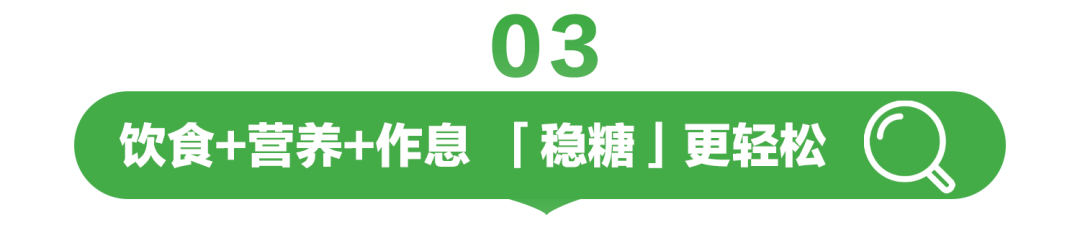 03

饮食+营养+作息 「稳糖」更轻松
