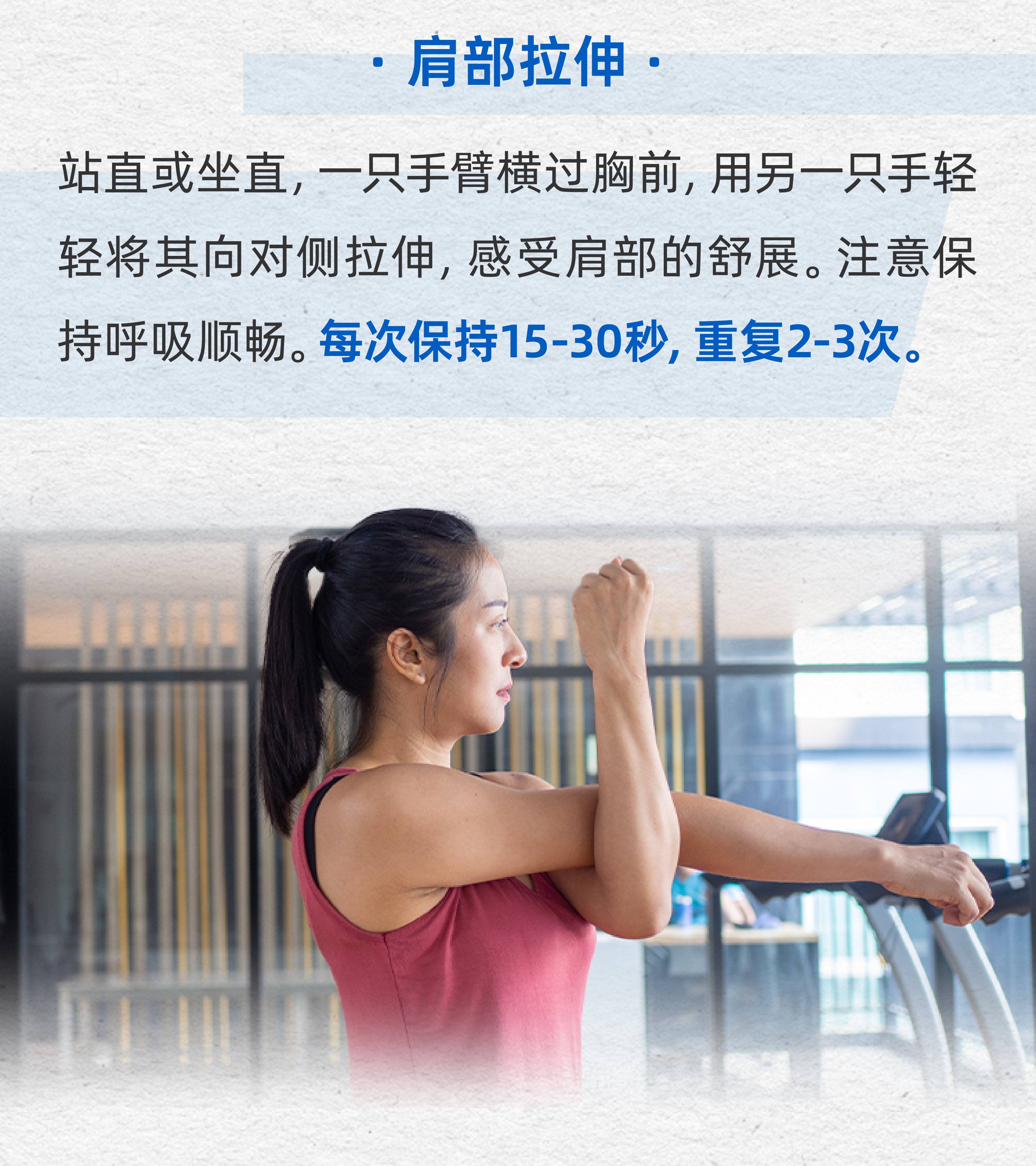 肩部拉伸
 站直或坐直，一只手臂横过胸前，用另一只手轻轻将其向对侧拉伸，感受肩部的舒展。注意保持呼吸顺畅。每次保持15-30秒，重复2-3次。