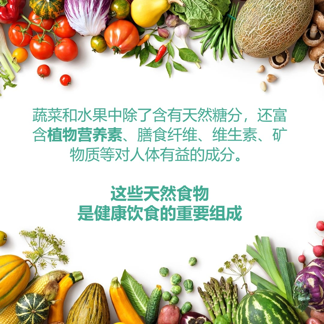 04.png 蔬菜和水果中除了含有天然糖分,还富含植物营养素、膳食纤维、维生素、矿物质等对人体有益的成分。
这些天然食物是健康饮食的重要组成