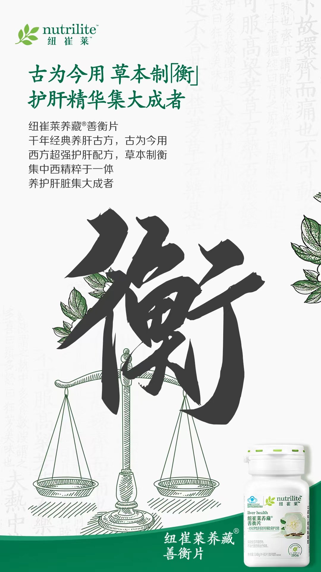 nutrilite
纽崔莱
古为今用 草本制衡
护肝精华 集大成者
纽崔莱养藏®善衡片
千年经典养肝古方，古为今用
西方超强护肝配方，草本制衡
集中西精粹于一体
养护肝脏集大成者
nutrilite
纽崔莱
 liver health
纽崔莱养藏
善衡片
·对化学性肝损伤有辅助保护功能
1934