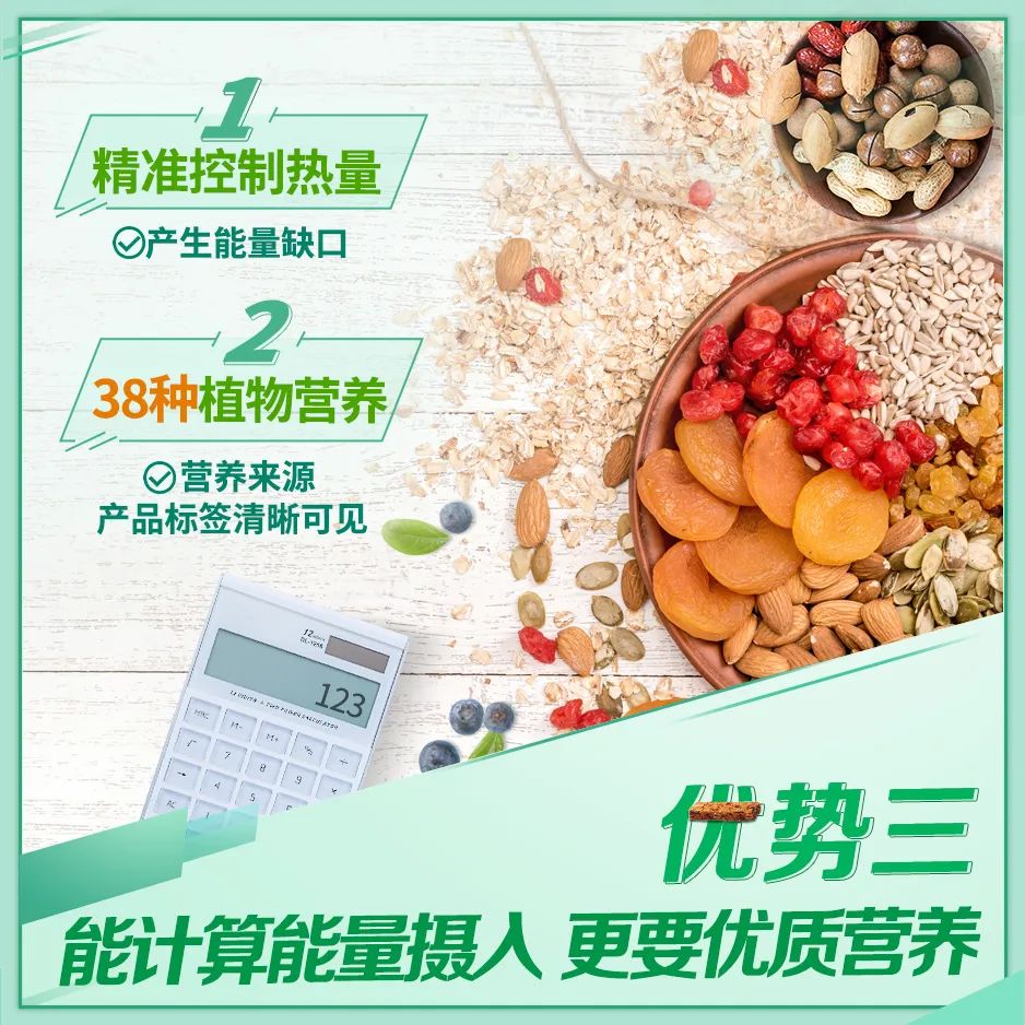 精准控制热量
 产生能量缺口
 38种植物营养
 营养来源
 产品标签清晰可见
 优势三
 能计算能量摄入 更要优质营养